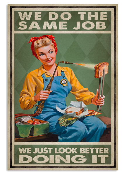 Female Welder we do the same job we just look better doing it poster