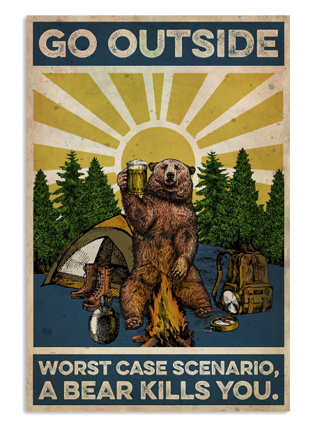 Go outside worst case scenario a bear kills you poster
