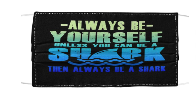 Always be yourself unless you can be a shark then always be a shark face mask