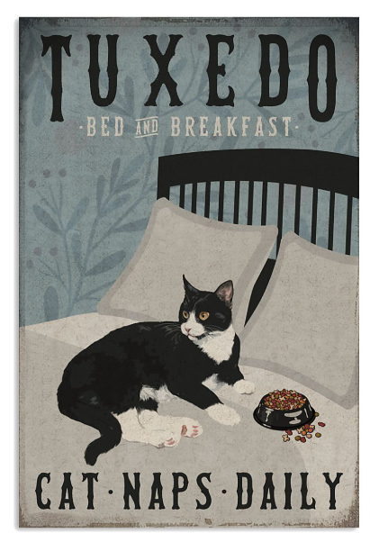 Tuxedo cat bed and breakfast cat naps daily poster