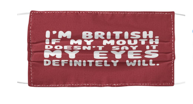 I'm british if my mouth doesn't say it my eyes definitely will face mask