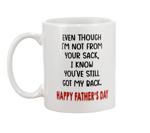 Even though you I'm not from your sack I know you are still got my back Happy father day mug