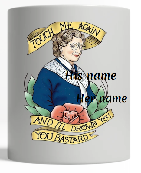 Mrs Doubtfire touch me again and i'll drown you bastard mug