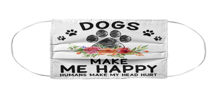 Dogs make me happy humans make my head hurt face mask