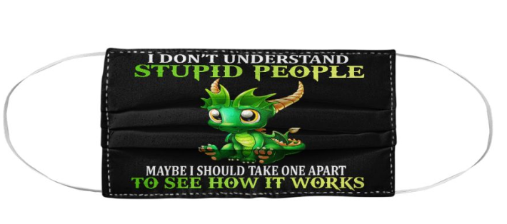 Dragon I don't understand stupid people maybe I should take one apart to see how it works face mask