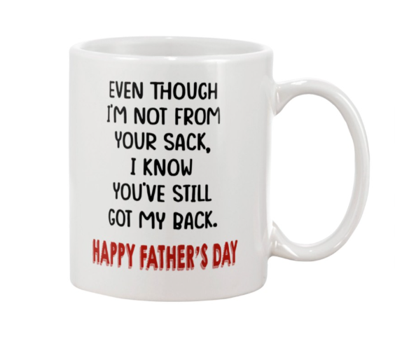 Even though you I'm not from your sack I know you are still got my back Happy father day mug