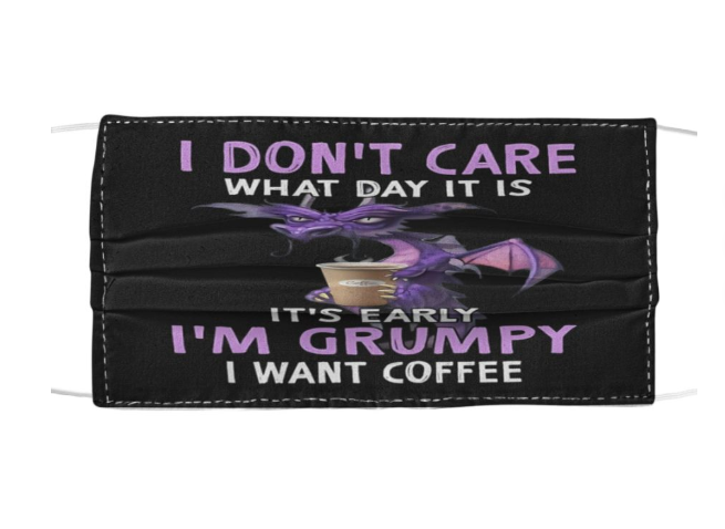 I don't care what day it is It's early I'm grumpy I want coffee face mask