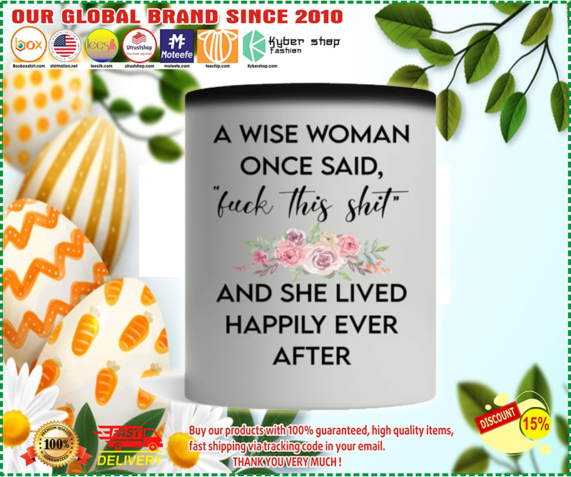A wise woman once said fuck this shit and she lived happily ever after mug
