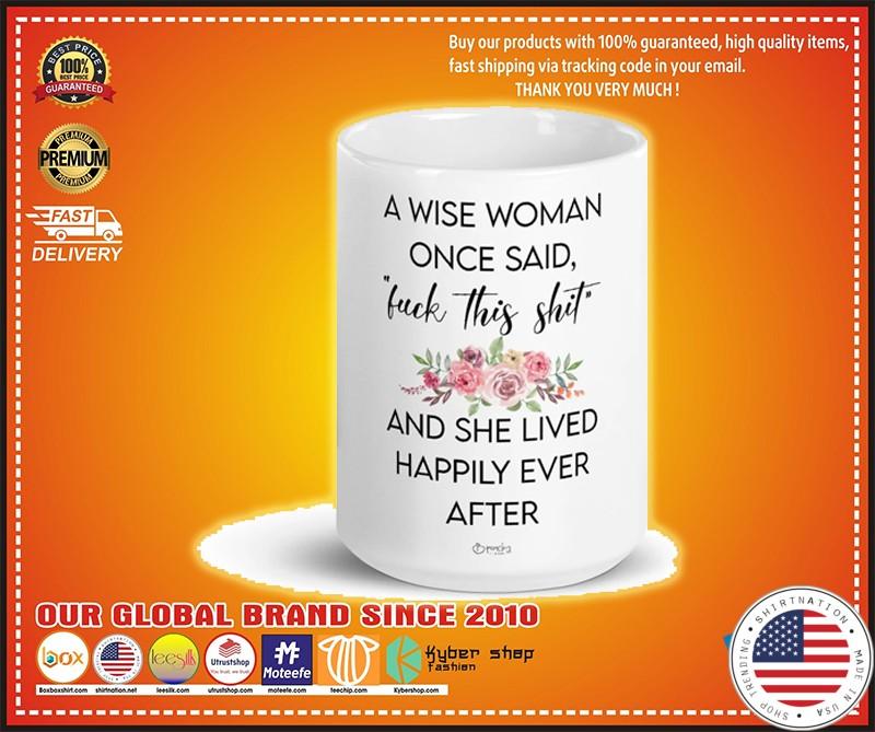 A wise woman once said fuck this shit and she lived happily ever after mug