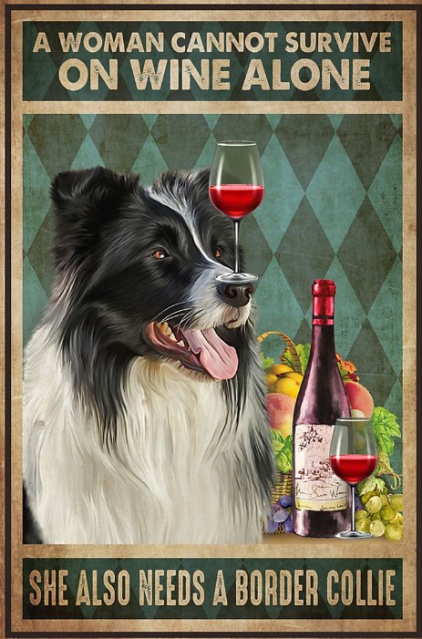 A woman cannot survive on wine alone she also needs a border collie poster