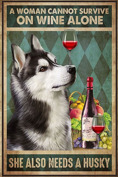 A woman cannot survive on wine alone she also needs a husky poster
