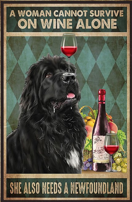 A woman cannot survive on wine alone she also need a newfoundland poster