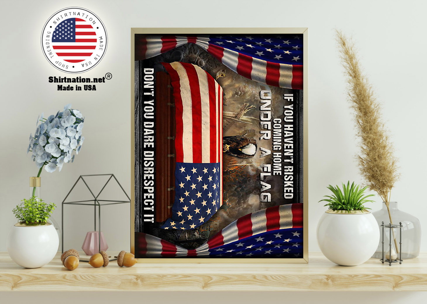 American veteran If you havent risked coming home under a flag dont you dare disrespect it poster 15