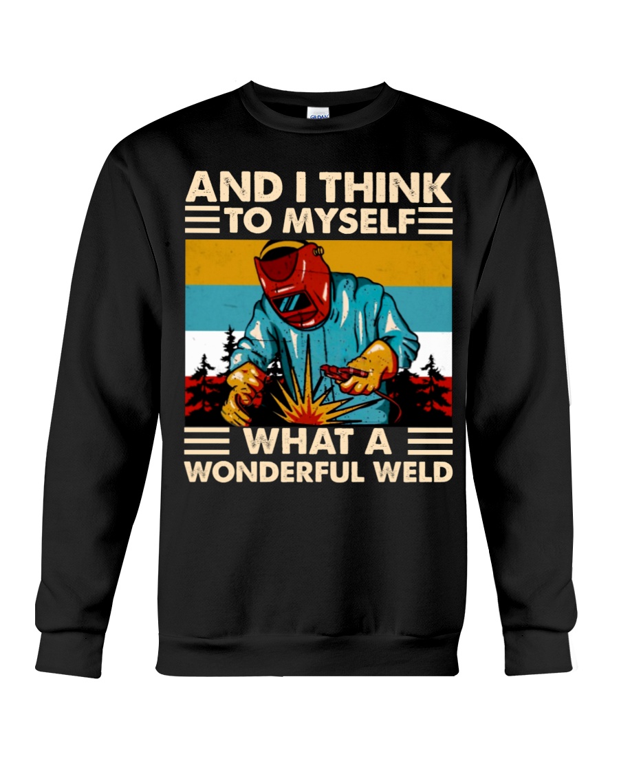 And I think to myself what a wonderful weld shirt