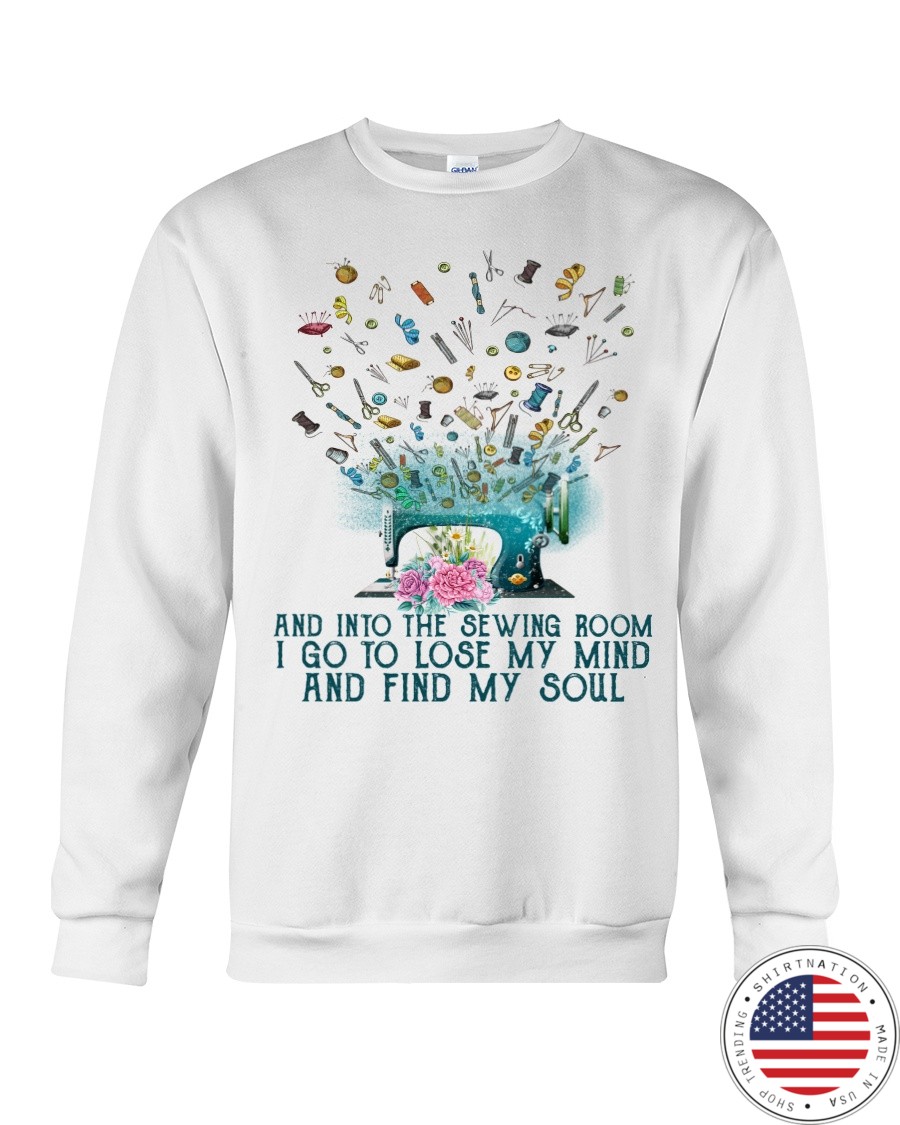 And into the sewing room i go to lose my mind and fin my soul Shirt2