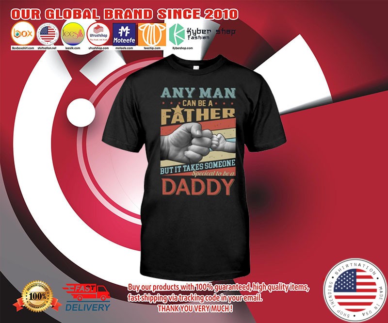 Any man can be a father but it takes someone special to be a daddy shirt