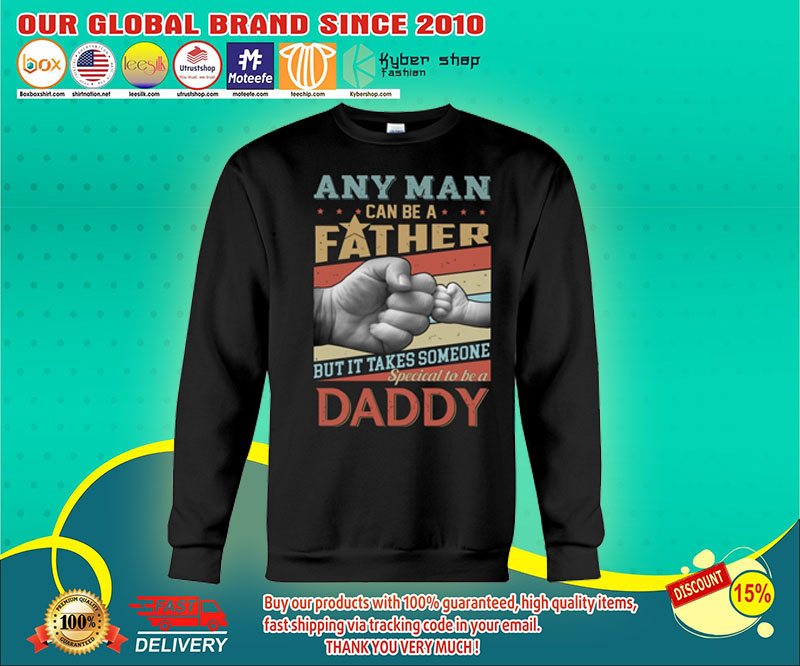 Any man can be a father but it takes someone special to be a daddy shirt