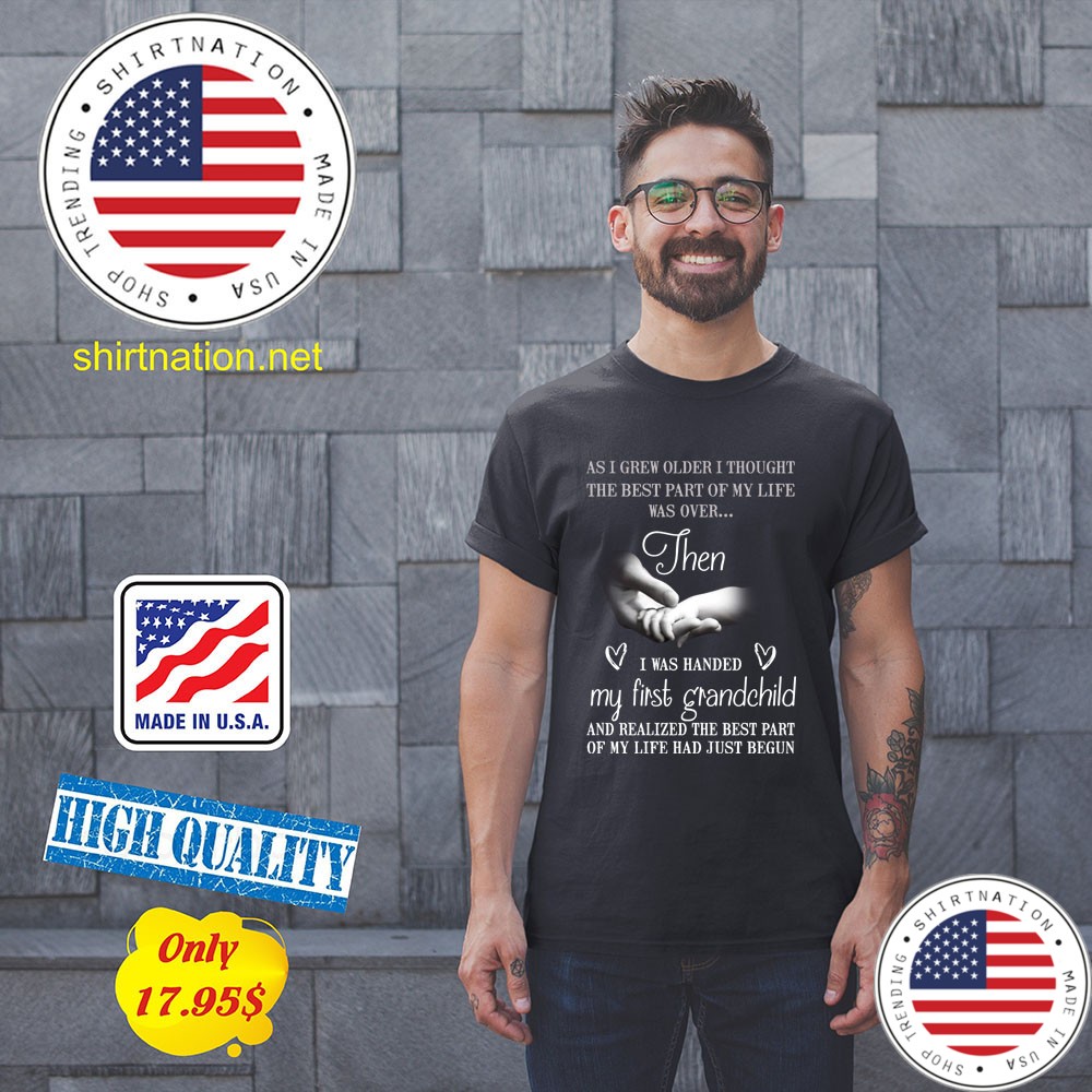As i grew older i thought the best part of my life was over then Shirt34