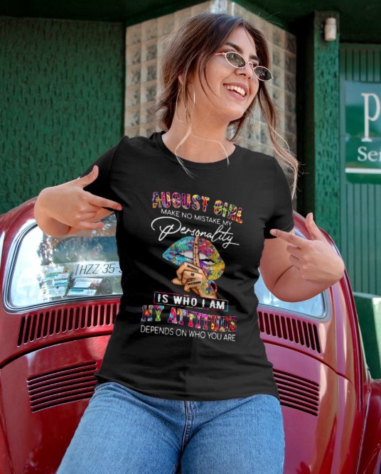 August girl make no mistake my personality is who I am my attitude depends on who you are shirt