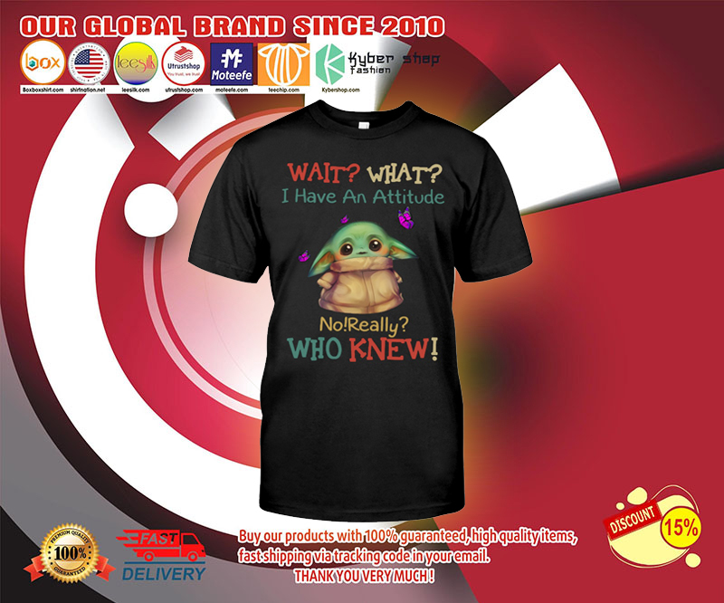 Baby Yoda wait what I have an attitude shirt