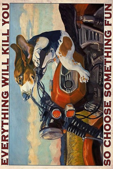 Beagle Motorcycle everything will kill you so choose something fun poster