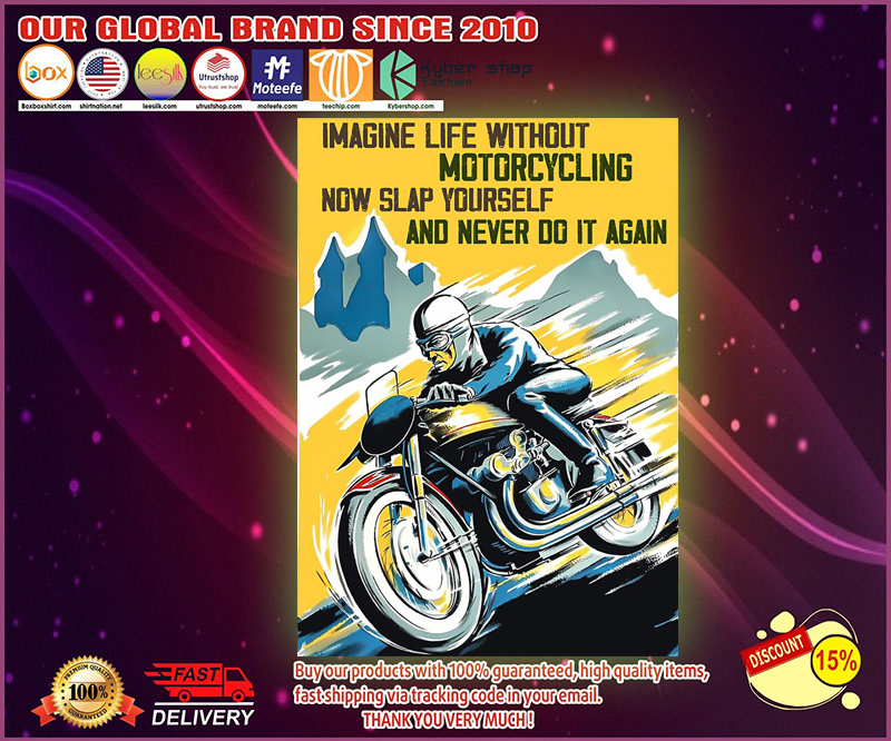 Biker slap imagine life without motorcycling now slap yourself and never do it again poster