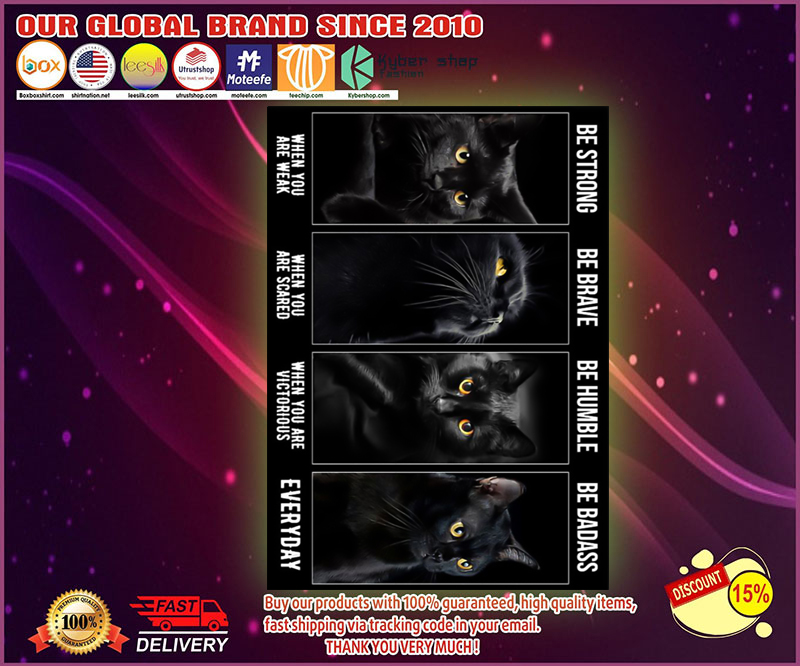 Black Cat be strong when you are weak be brave be humble be badass poster