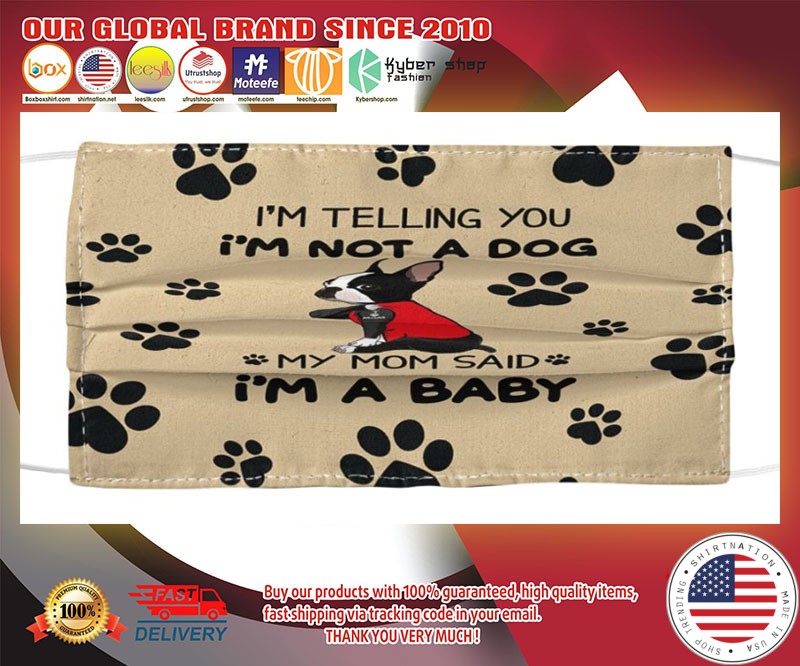 Boston Terrier I'm telling you I am not a dog my mom said I'm a baby face mask