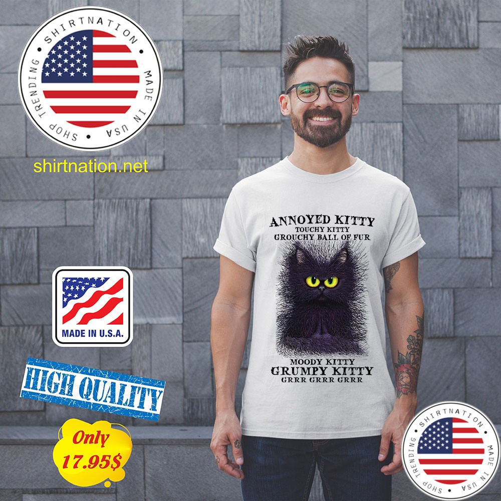 Cat Annoyed kitty touchy kitty grouchy ball of fur shirt 11