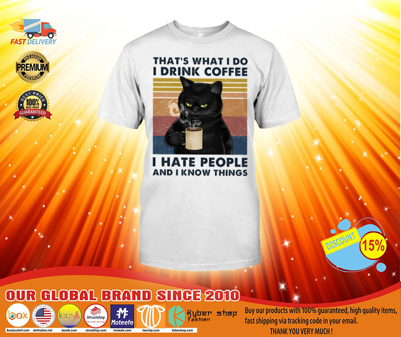 Cat That's what I do I drink coffee I hate people and I know things shirt