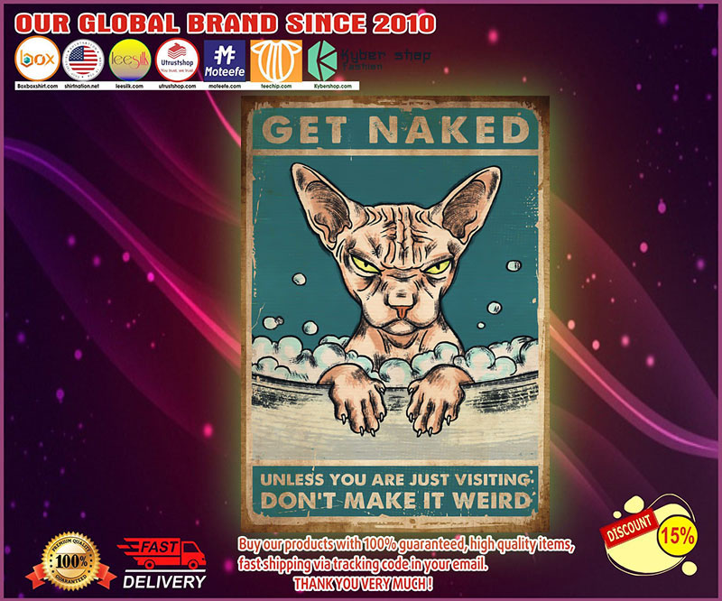 Cat get naked unless you are just visiting poster