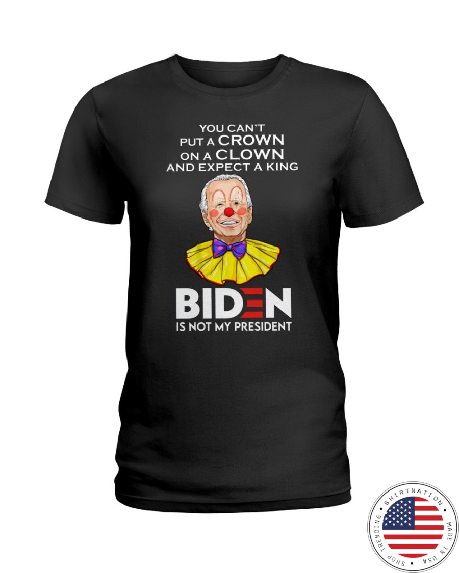 Clown You Cant Put A Crown On A Clown And Expect A King Shirt1