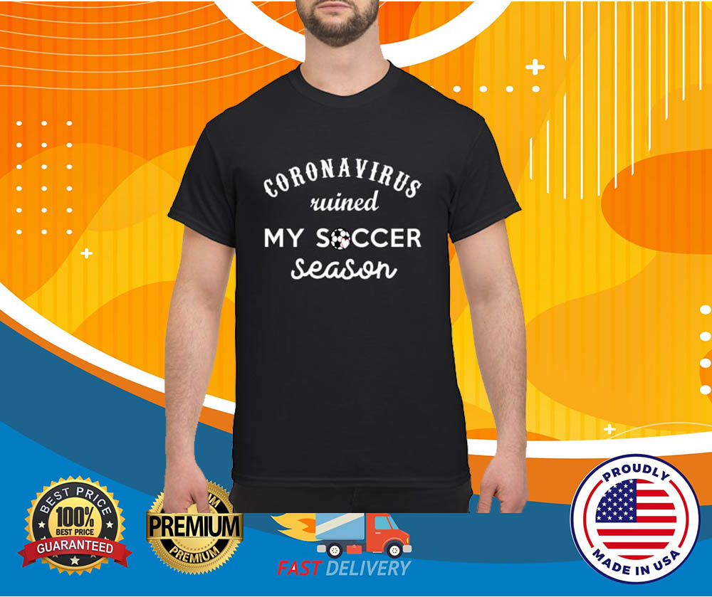 Coronavirus ruined my soccer season shirt