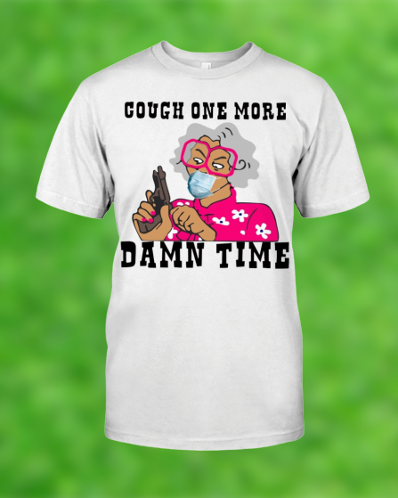 Cough one more damn time shirt