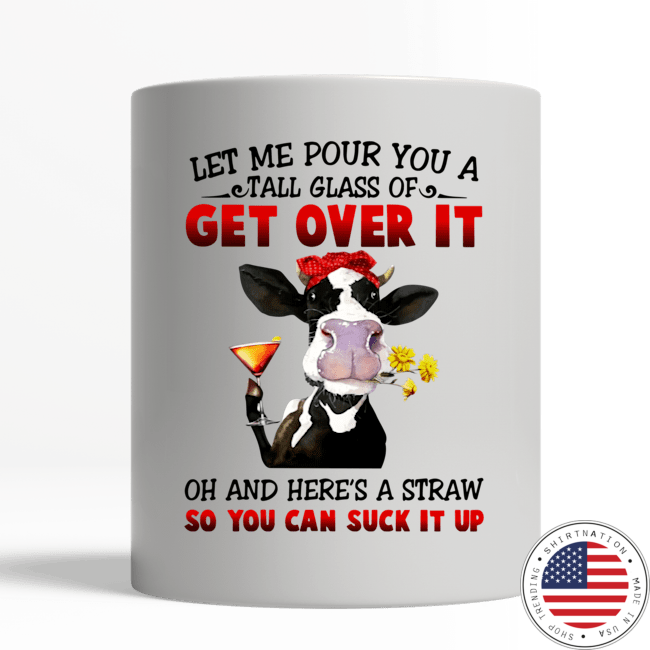 Cow Let me pour you a tall glass of get over it mug