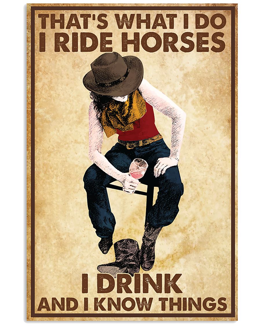 Cowgirl That's what I do I ride horses I drink and I know things poster