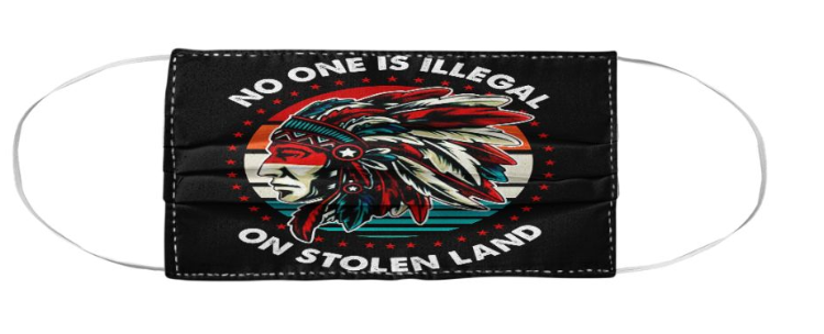 Native American no one is illegal on stolen land face mask