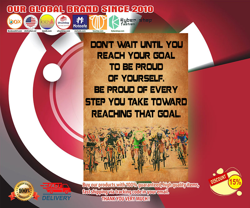 Cycling Don't wait until you reach your goal to be proud of yourself poster
