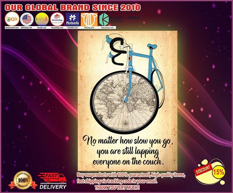Cycling No matter how slow you go you are still lapping everyone on the couch poster