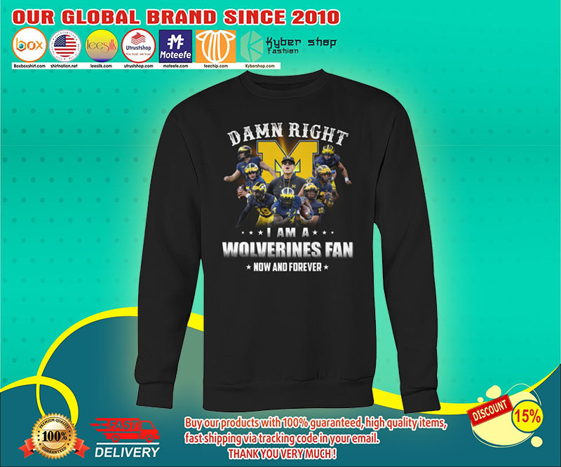 Damn right I am a Wolverines fan now and forever shirt