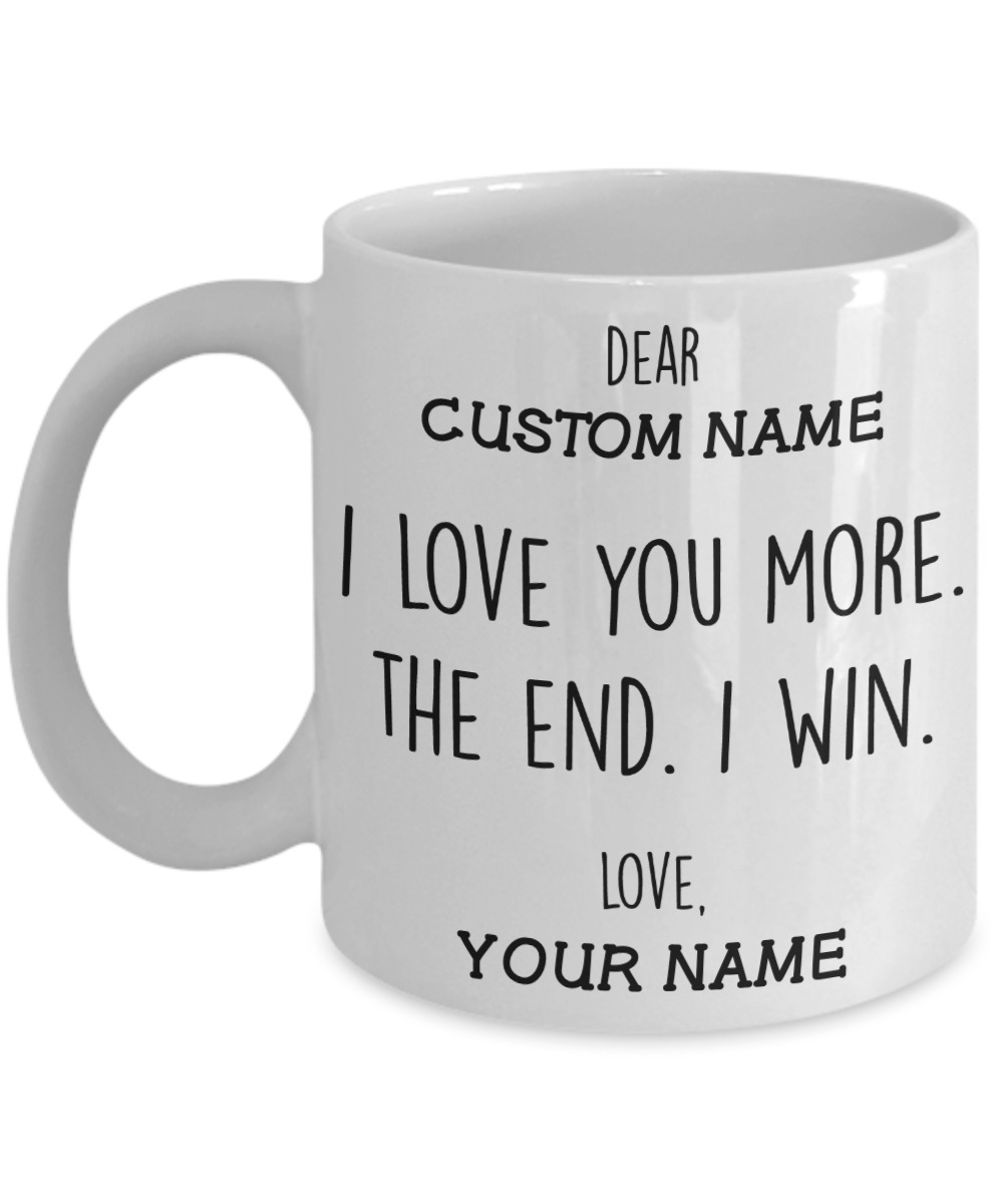 Dear I love you more the end I win love custom personalised name mug