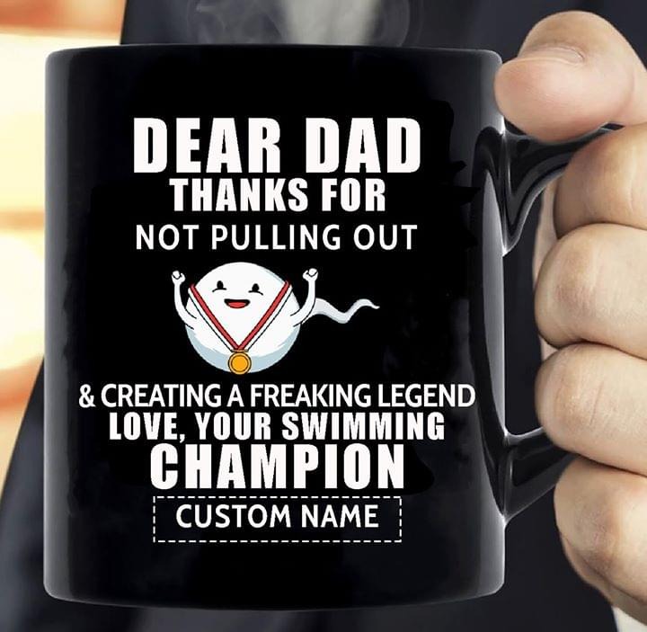 Dear dad thanks for not pulling out and creating a freaking legend champion custom name mug
