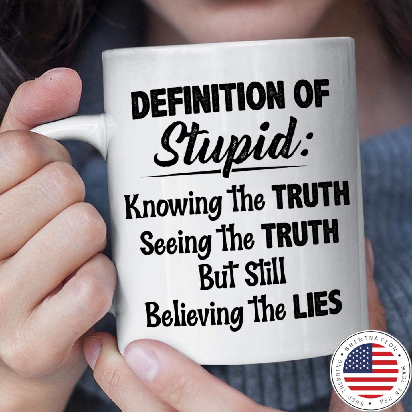 Definition of stupid knowing the truth seeing the truth but still believing the lies mug