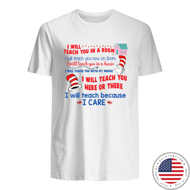 Dr seuss I will teach you everywhere because I care shirt