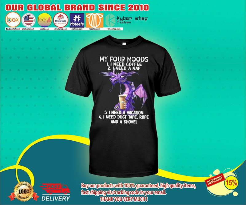 Dragon My four moods I need coffee I need a nap shirt 1