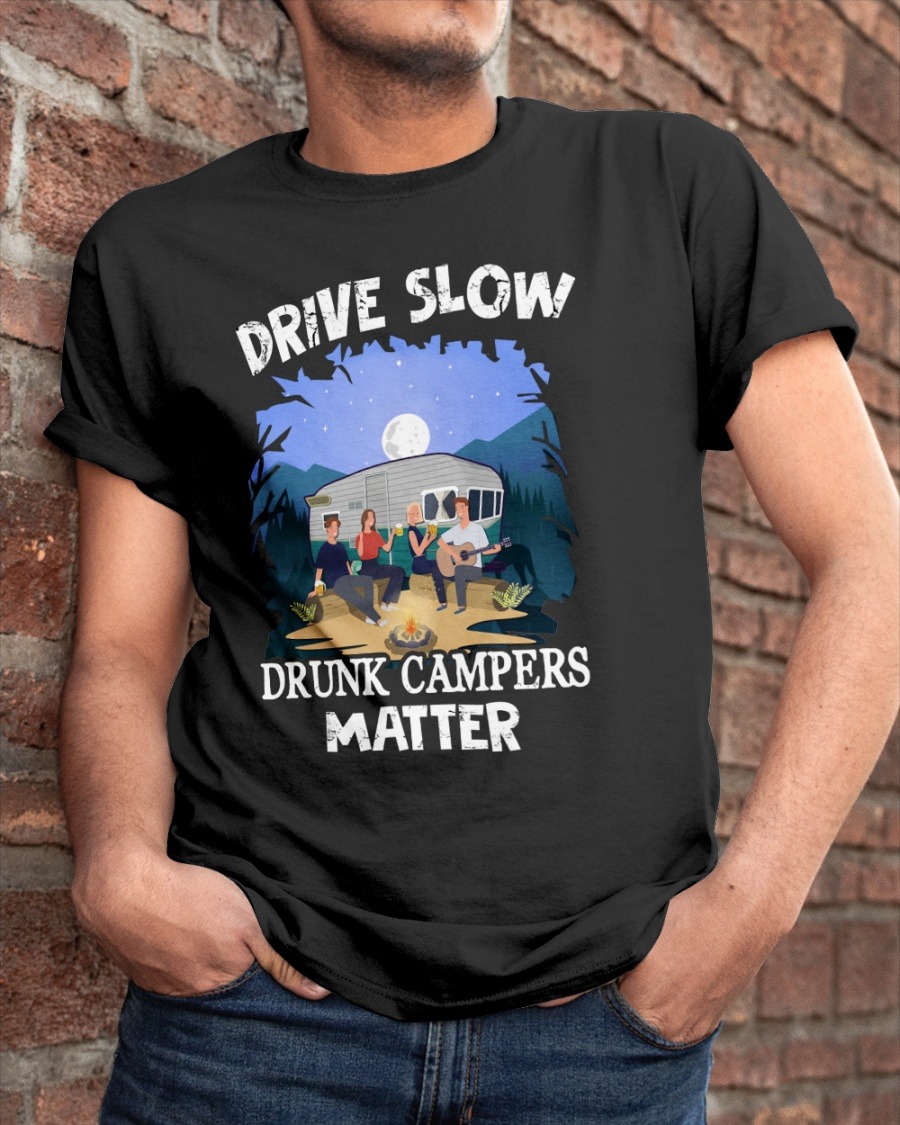 Drive slow drunk campers matter shirt 1