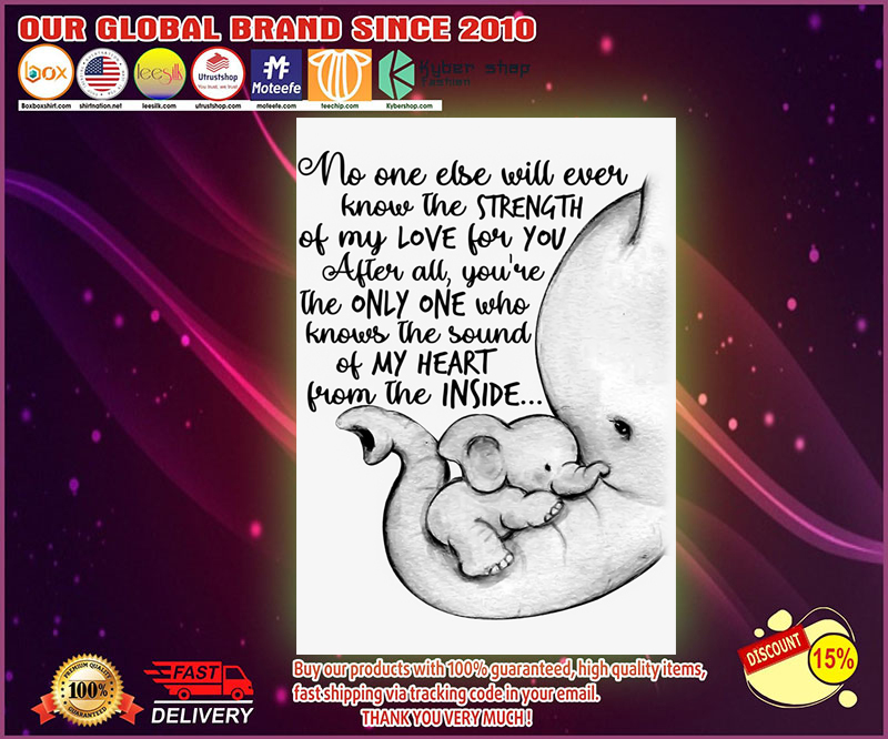 Elephants no one else will ever know the strength of my love for you poster