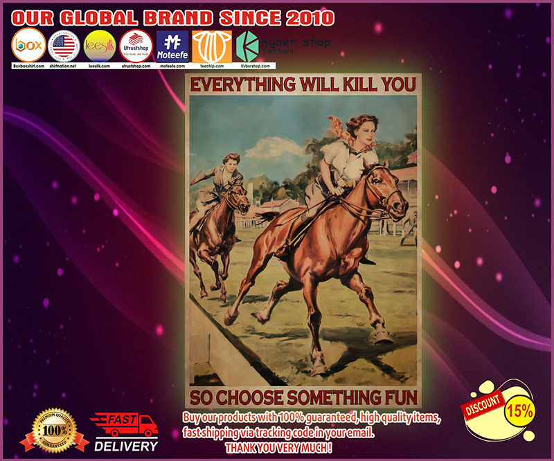 Girl horse racing everything will kill you so choose something fun poster