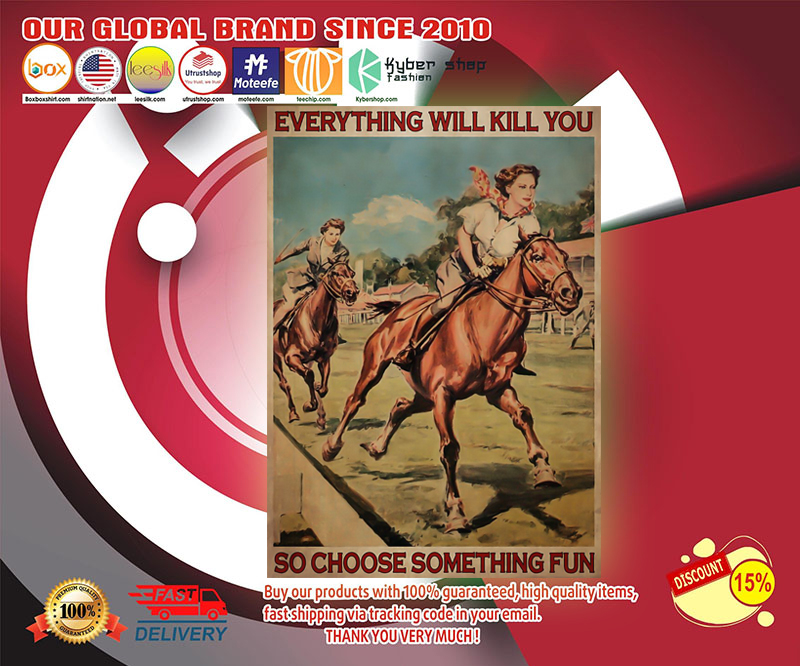 Female horse racing everything will kill you so choose something fun poster