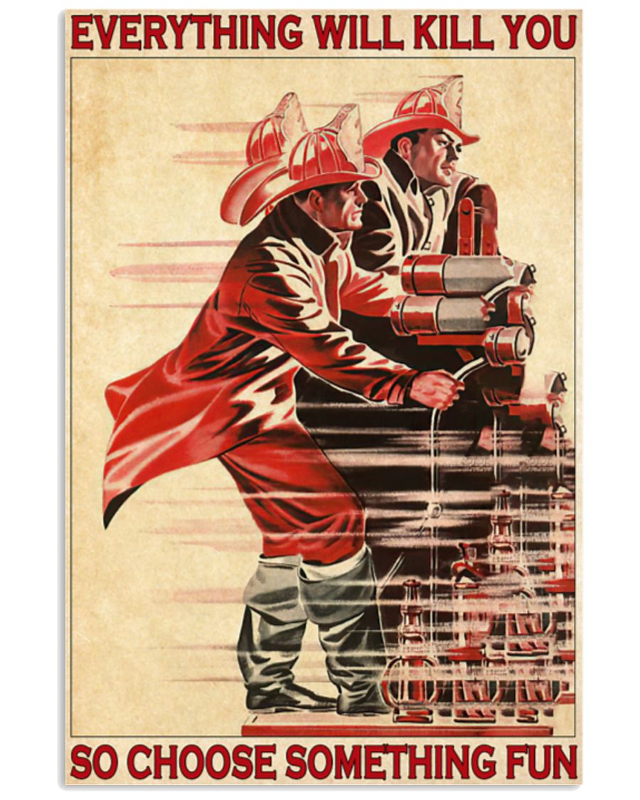 Firefighter fireman everything will kill you so choose some thing fun poster